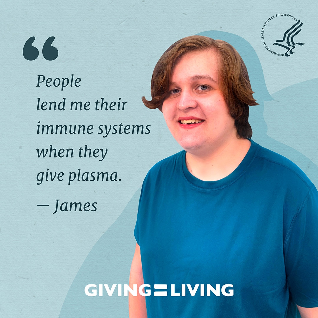 "People lend me their immune systems when they give plasma." -James. Giving=Living
