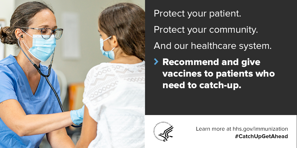 Protect your patient. Protect your community. And our healthcare system. Recommend and give vaccines to patients who need to catch-up. Learn more at hhs.gov/immunization #CatchUpGetAhead