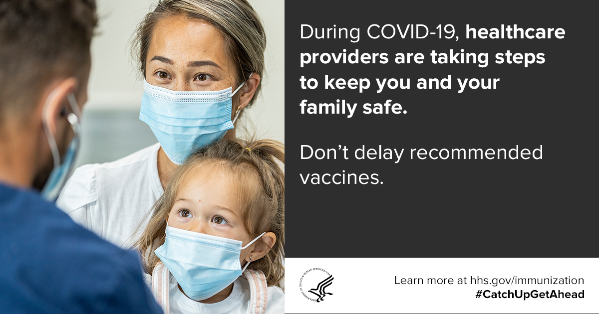During COVID-19, healthcare providers are taking steps to keep you and your family safe. Don’t delay recommended vaccines. Learn more at hhs.gov/immunization #CatchUpGetAhead