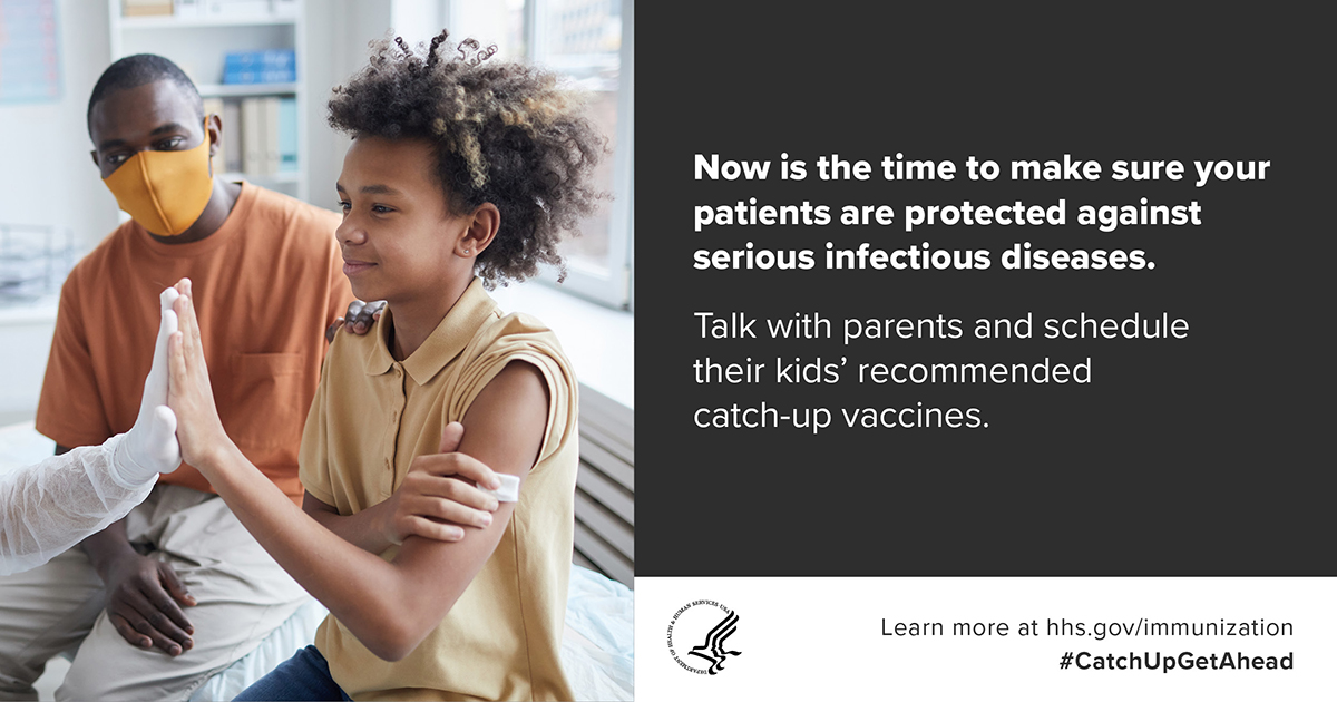 Now is the time to make sure your patients are protected against serious infectious diseases. Talk with parents and schedule their kids’ recommended catch-up vaccines. Learn more at hhs.gov/immunization #CatchUpGetAhead