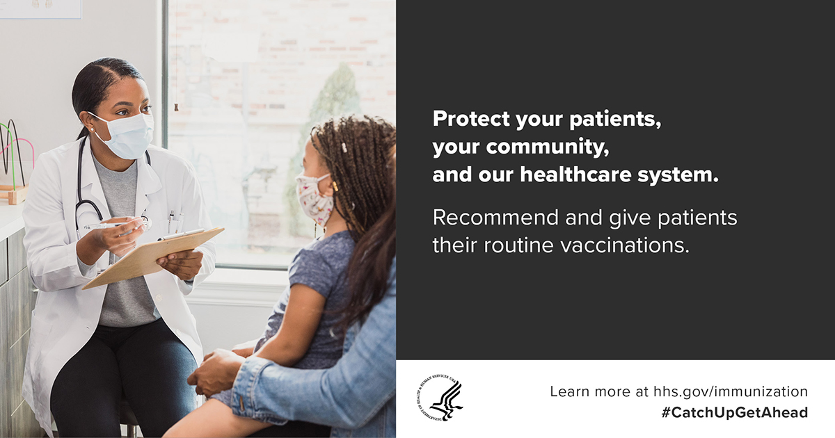 Protect your patients, your community, and our healthcare system. Recommend and give patients their routine vaccinations. Learn more at hhs.gov/immunization #CatchUpGetAhead