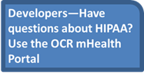 Developers with questions about hipaa should use the OCR mhealth portal