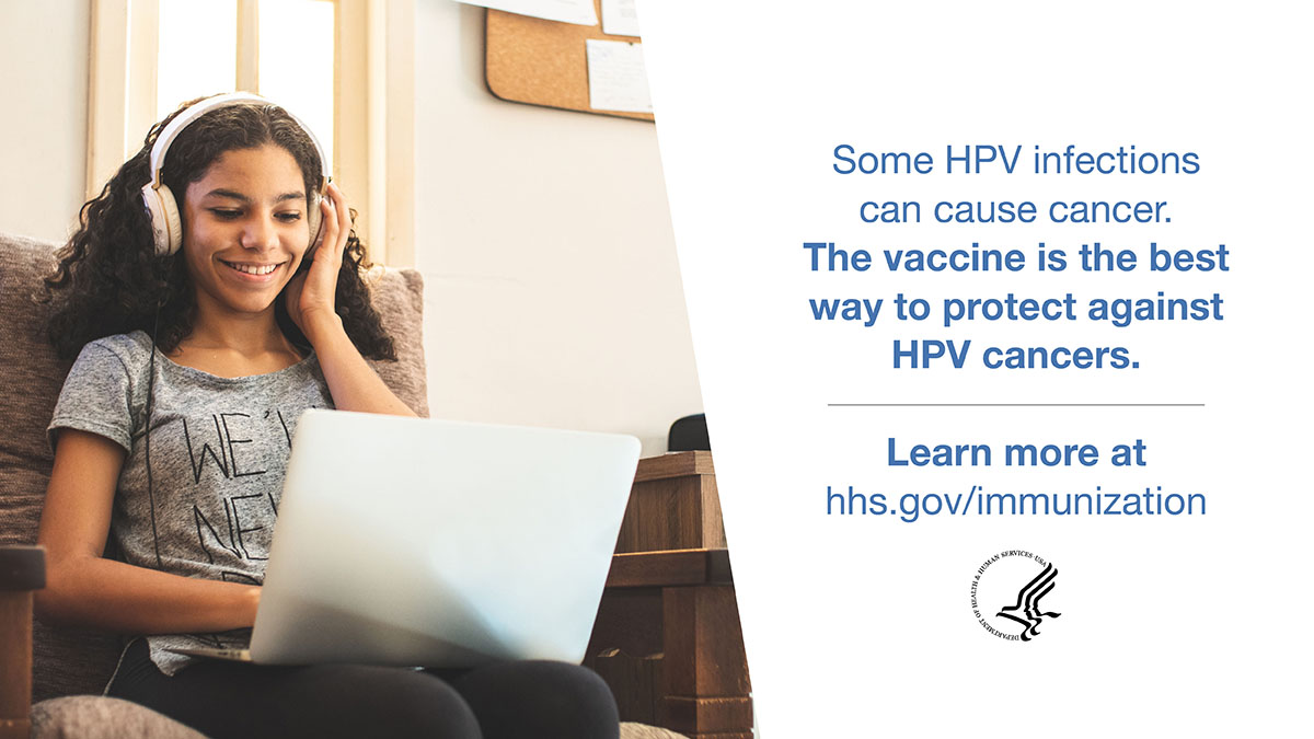 Some HPV infections can cause cancer. The vaccine is the best way to protect against HPV cancers. Learn more at hhs.gov/immunization
