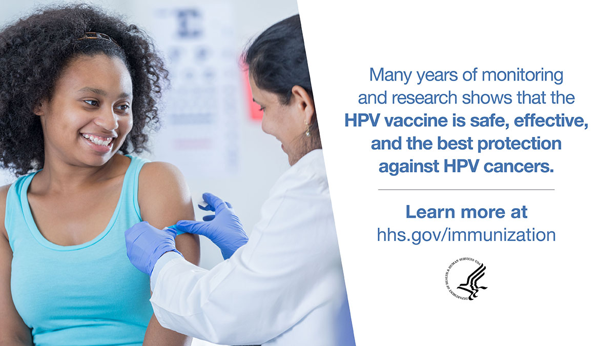 Many years of monitoring and research shows that the HPV vaccine is safe, effective, and the best protection against HPV cancers. Learn more at hhs.gov/immunization 